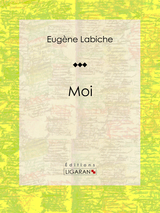 Moi - Eugène Labiche,  Ligaran