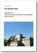 Der Sender Britz - Einblicke in die RIAS Berlin/Deutschlandradio-Rundfunk-Sendestelle (1946 bis 2013)