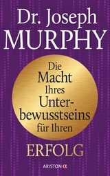 Die Macht Ihres Unterbewusstseins für Ihren Erfolg - Murphy, Joseph