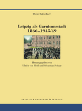 Leipzig als Garnisonsstadt 1866-1945/49 - Dieter Kürschner