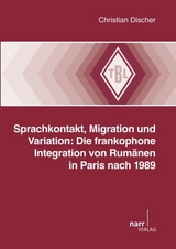 Sprachkontakt, Migration und Variation: Die frankophone Integration von Rumänen in Paris nach 1989 - Christian Discher