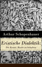 Eristische Dialektik: Die Kunst, Recht zu behalten -  Arthur Schopenhauer