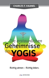 Die erstaunlichen Geheimnisse der Yogis - Charles F. Haanel