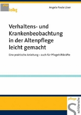 Verhaltens- und Krankenbeobachtung in der Altenpflege leicht gemacht - Angela Paula Löser