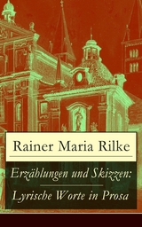 Erzählungen und Skizzen: Lyrische Worte in Prosa - Rainer Maria Rilke