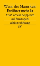 Wenn der Mann kein Ernährer mehr ist - Cornelia Koppetsch, Sarah Speck