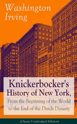 Knickerbocker's History of New York, From the Beginning of the World to the End of the Dutch Dynasty (Classic Unabridged Edition) -  Washington Irving