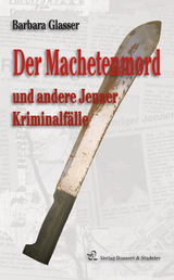 Der Machetenmord und andere Jenaer Kriminalfälle - Barbara Glasser