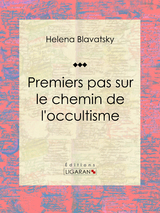 Premiers pas sur le chemin de l''occultisme -  Helena Blavatsky,  Ligaran