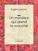 Un monsieur qui prend la mouche -  Ligaran, Eugène Labiche