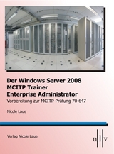 Der Windows Server 2008 MCITP Trainer- Enterprise Administrator- Vorbereitung zur MCITP-Prüfung 70-647 - Nicole Laue