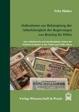 Maßnahmen zur Bekämpfung der Arbeitslosigkeit der Regierungen von Brüning bis Hitler. - Fritz Hieber