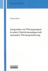 Integration von Wärmepumpen in solare Nahwärmeanlagen mit saisonaler Wärmespeicherung - Roman Marx