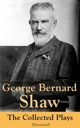 George Bernard Shaw: The Collected Plays (Illustrated) -  George Bernard Shaw