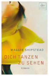 Dich tanzen zu sehen - Maggie Shipstead