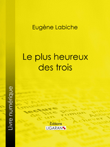 Le Plus Heureux des trois - Eugène Labiche,  Ligaran