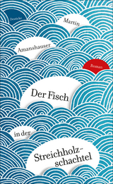 Der Fisch in der Streichholzschachtel - Martin Amanshauser