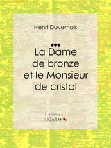 La Dame de bronze et le Monsieur de cristal - Henri Duvernois,  Ligaran