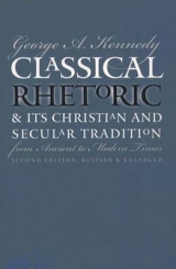 Classical Rhetoric and Its Christian and Secular Tradition from Ancient to Modern Times - Kennedy, George A.