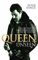 Queen Unseen - My Life with the Greatest Rock Band of the 20th Century: Revised and with Added Material - Hince, Peter