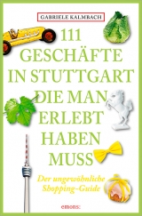 111 Geschäfte in Stuttgart, die man gesehen haben muss - Gabriele Kalmbach