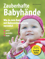 Zauberhafte Babyhände - Wie du dein Baby mit Babyzeichensprache verstehst - Einfach, ganzheitlich, intuitiv - Kelly Malottke, Andy Malottke