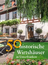 50 historische Wirtshäuser in Unterfranken - Annette Faber, Franziska Gürtler, Peter Morsbach, Jörg Niemer, Sonja Schmid, Bastian Schmidt, Christian Schmidt