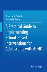 A Practical Guide to Implementing School-Based Interventions for Adolescents with ADHD - Brandon K. Schultz, Steven W. Evans