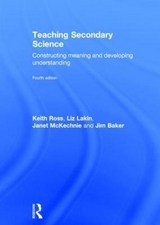 Teaching Secondary Science - Ross, Keith; Lakin, Liz; McKechnie, Janet; Baker, Jim