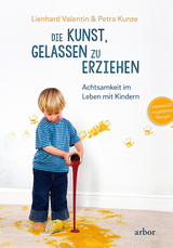 Die Kunst, gelassen zu erziehen - Lienhard Valentin, Petra Kunze