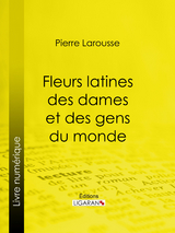 Fleurs latines des dames et des gens du monde -  Pierre Larousse,  Ligaran