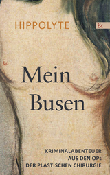 Mein Busen.Krimnalabenteuer aus den OPs der Plastischen Chirurgie - - Hippolyte