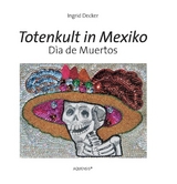 Totenkult in Mexiko - Decker, Ingrid