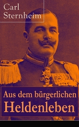 Aus dem bürgerlichen Heldenleben -  Carl Sternheim