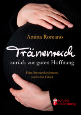 Tränenreich zurück zur guten Hoffnung - Eine Sternenkindmama sucht das Glück - Amina Romano