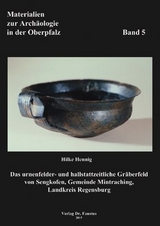 Das urnenfelder- und hallstattzeitliche Gräberfeld von Sengkofen, Gde. Mintraching Lkr. Regensburg - Hilke Hennig