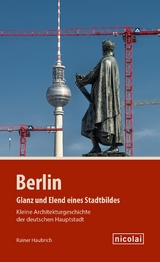 Berlin – Glanz und Elend eines Stadtbildes - Rainer Haubrich