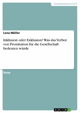 Inklusion oder Exklusion? Was das Verbot von Prostitution für die Gesellschaft bedeuten würde - Lena Müller