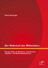 Der Widerhall des Mittelalters: Georges Duby als Mediävist, Schriftsteller, „Annales“ und Mentalitätshistoriker - Simon Denninger