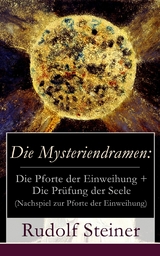 Die Mysteriendramen: Die Pforte der Einweihung + Die Prüfung der Seele (Nachspiel zur Pforte der Einweihung) - Rudolf Steiner