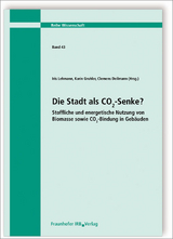 Die Stadt als CO2-Senke? Stoffliche und energetische Nutzung von Biomasse sowie CO2-Bindung in Gebäuden - 