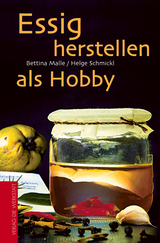 Essig herstellen als Hobby - Bettina Malle, Helge Schmickl