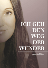 Ich geh den Weg der Wunder - Annette Müller, Cornelia von Schelling
