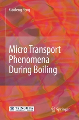 Micro Transport Phenomena During Boiling - Xiaofeng Peng
