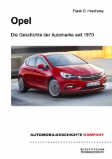 AUTOMOBILGESCHICHTE KOMPAKT: Opel – Die Geschichte der Automarke seit 1970 - Frank O. Hrachowy