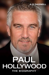 Paul Hollywood - The Biography -  A.S. Dagnell