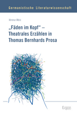 "Fäden im Kopf" - Theatrales Erzählen in Thomas Bernhards Prosa - Verena Meis