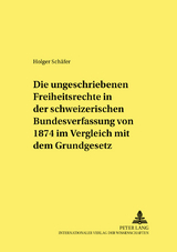 Die ungeschriebenen Freiheitsrechte in der schweizerischen Bundesverfassung von 1874 im Vergleich mit dem Grundgesetz - Holger Schäfer