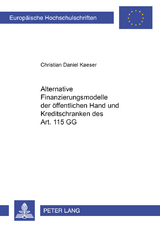 Alternative Finanzierungsmodelle der öffentlichen Hand und Kreditschranken des Art. 115 GG - Christian Kaeser