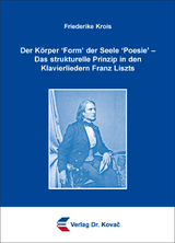 Der Körper ʻFormʼ der Seele ʻPoesieʼ – Das strukturelle Prinzip in den Klavierliedern Franz Liszts - Friederike Krois